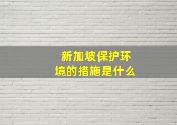 新加坡保护环境的措施是什么