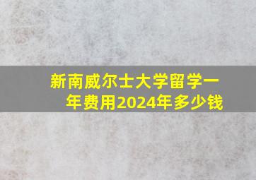 新南威尔士大学留学一年费用2024年多少钱