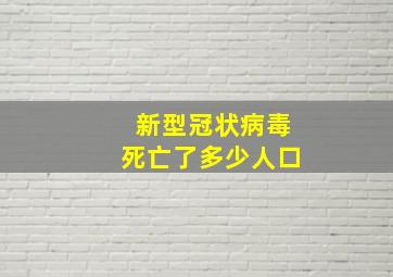 新型冠状病毒死亡了多少人口