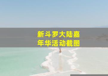 新斗罗大陆嘉年华活动截图