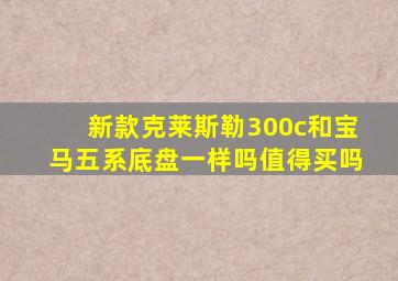 新款克莱斯勒300c和宝马五系底盘一样吗值得买吗