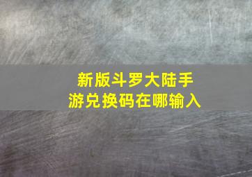 新版斗罗大陆手游兑换码在哪输入