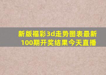 新版福彩3d走势图表最新100期开奖结果今天直播