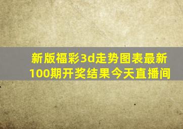 新版福彩3d走势图表最新100期开奖结果今天直播间