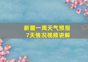 新疆一周天气预报7天情况视频讲解