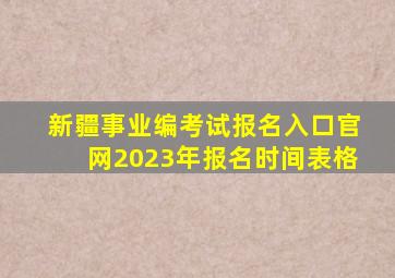 新疆事业编考试报名入口官网2023年报名时间表格