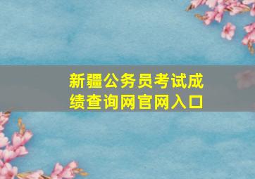 新疆公务员考试成绩查询网官网入口