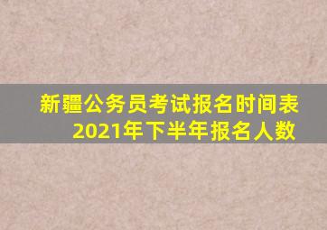 新疆公务员考试报名时间表2021年下半年报名人数