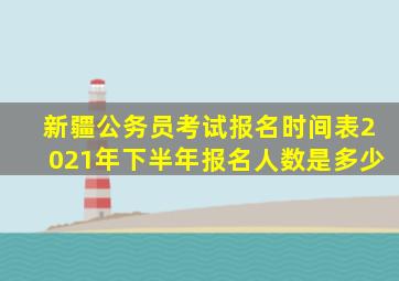 新疆公务员考试报名时间表2021年下半年报名人数是多少