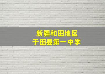 新疆和田地区于田县第一中学