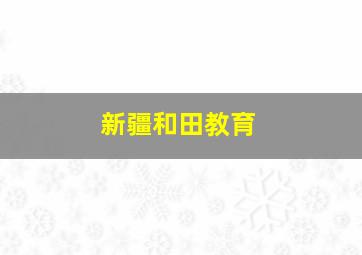 新疆和田教育