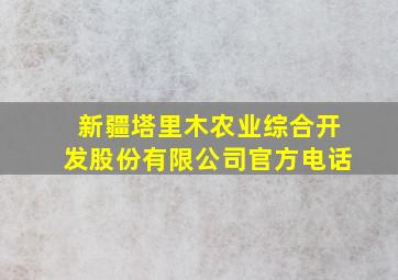 新疆塔里木农业综合开发股份有限公司官方电话