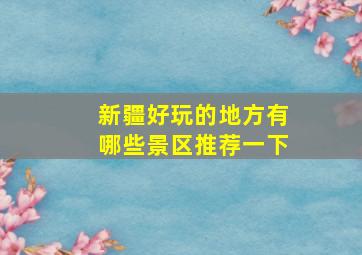 新疆好玩的地方有哪些景区推荐一下