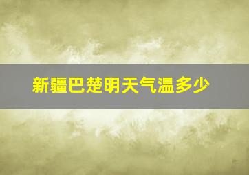 新疆巴楚明天气温多少