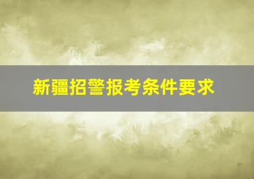 新疆招警报考条件要求