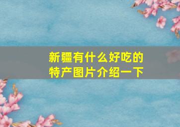 新疆有什么好吃的特产图片介绍一下