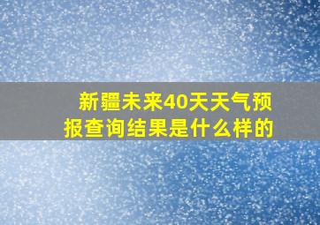 新疆未来40天天气预报查询结果是什么样的