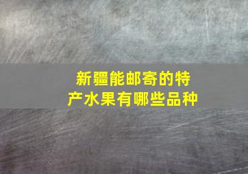 新疆能邮寄的特产水果有哪些品种