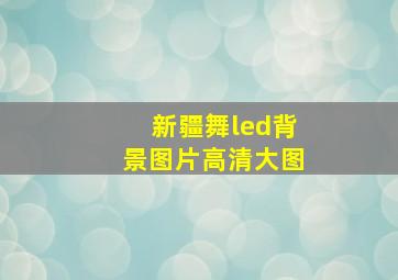 新疆舞led背景图片高清大图