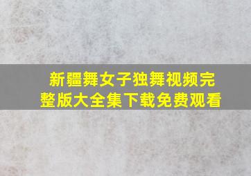 新疆舞女子独舞视频完整版大全集下载免费观看