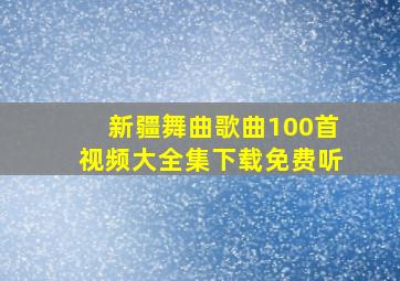 新疆舞曲歌曲100首视频大全集下载免费听