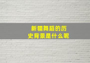 新疆舞蹈的历史背景是什么呢