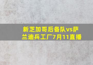 新芝加哥后备队vs萨兰迪兵工厂7月11直播