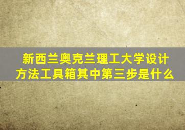 新西兰奥克兰理工大学设计方法工具箱其中第三步是什么