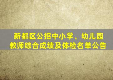 新都区公招中小学、幼儿园教师综合成绩及体检名单公告