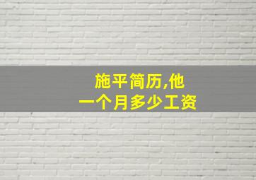 施平简历,他一个月多少工资