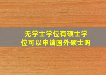 无学士学位有硕士学位可以申请国外硕士吗