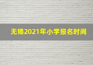 无锡2021年小学报名时间