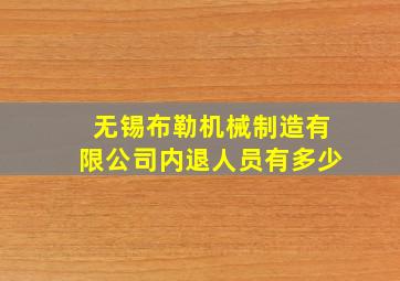 无锡布勒机械制造有限公司内退人员有多少