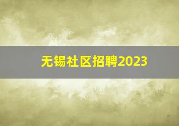 无锡社区招聘2023