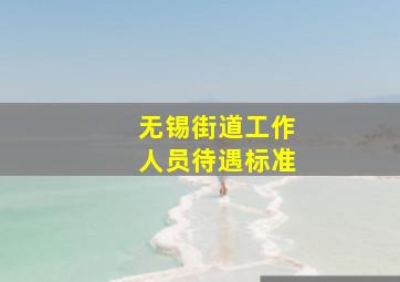 无锡街道工作人员待遇标准