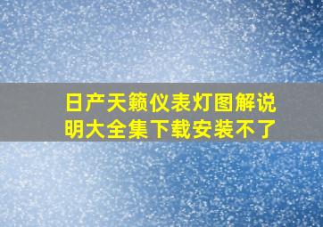 日产天籁仪表灯图解说明大全集下载安装不了