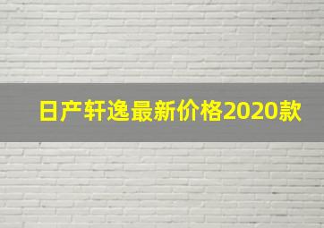 日产轩逸最新价格2020款