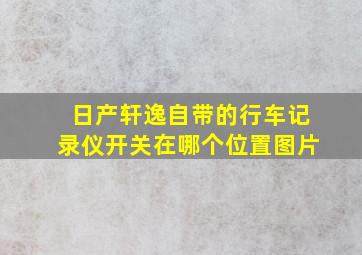 日产轩逸自带的行车记录仪开关在哪个位置图片