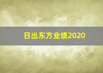 日出东方业绩2020