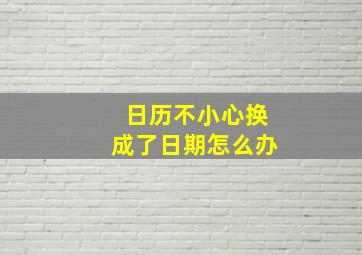 日历不小心换成了日期怎么办