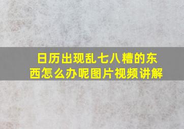 日历出现乱七八糟的东西怎么办呢图片视频讲解