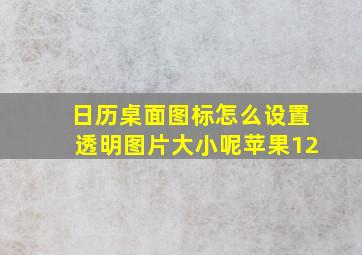 日历桌面图标怎么设置透明图片大小呢苹果12