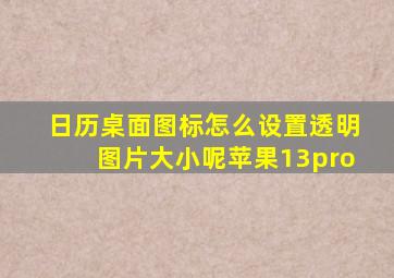 日历桌面图标怎么设置透明图片大小呢苹果13pro