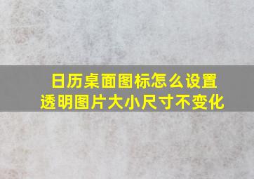 日历桌面图标怎么设置透明图片大小尺寸不变化