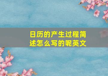 日历的产生过程简述怎么写的呢英文