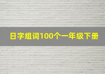 日字组词100个一年级下册