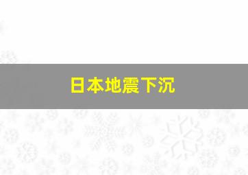 日本地震下沉