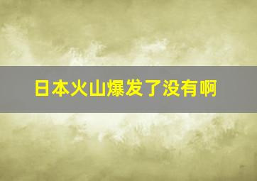 日本火山爆发了没有啊