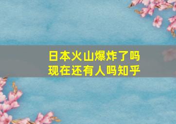 日本火山爆炸了吗现在还有人吗知乎