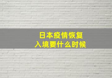 日本疫情恢复入境要什么时候